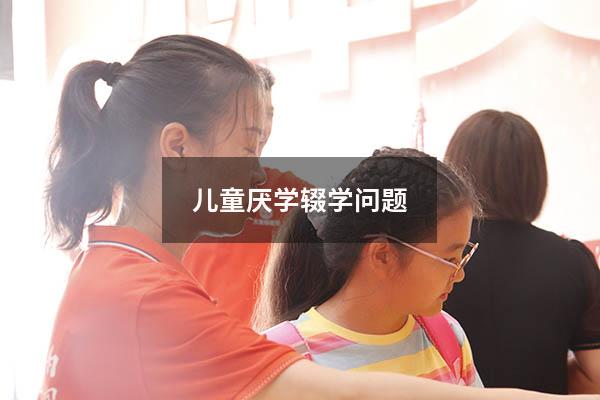 儿童厌学 辍学问题